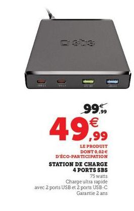 99,99  49,99  LE PRODUIT DONT 0,02€ D'ÉCO-PARTICIPATION STATION DE CHARGE  4 PORTS SBS 75 watts Charge ultra rapide avec 2 ports USB et 2 ports USB-C  Garantie 2 ans 