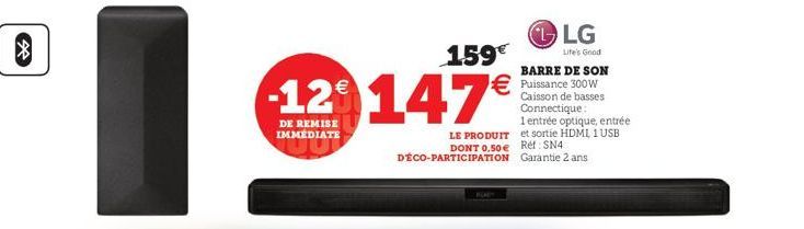 8  DE REMISE IMMÉDIATE  LG  Life's Good  BARRE DE SON Puissance 300W  Caisson de basses Connectique:  1 entrée optique, entrée et sortie HDMI, 1 USB Réf: SN4 DÉCO-PARTICIPATION Garantie 2 ans  159€  1