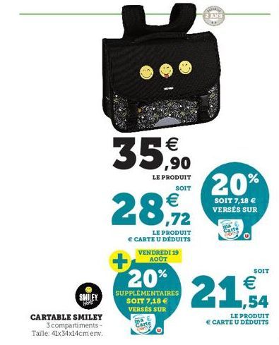 SMILEY  HOM  CARTABLE SMILEY  3 compartiments -- Taille: 41x34x14cm env.  Carte  €  LE PRODUIT  SOIT  LE PRODUIT  € CARTE U DÉDUITS  €  VENDREDI 19 AOÛT  U  20%  SUPPLÉMENTAIRES SOIT 7,18 € VERSÉS SUR