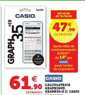 113+  GRAPH 35  CASIO.  Lycée  GARD  B  python  61.90  BOX  DU 15/04 AU 31/10/22  €  47,90  LE PRODUIT  Après offre de remboursement différe  de 14 par  CASIO  € CASIO  pour  l'achat  de ce produit 