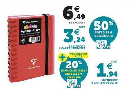 Clairefonteine  Agenda-Diary jer pojebal  C  €  6,49  LE PRODUIT SOIT  €  3,24  LE PRODUIT  € CARTE U DÉDUITS VENDREDI 19 AOÛT  20%  SUPPLEMENTAIRES SOIT 1,30 €  VERSE SUR  Carte  50%  SOIT 3,25 € VER