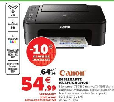 wifi  PAGES/MN  PAGES/MN 664  RESOLUTION Imprimante 4800x1200 ppp  RESOLUTION Scanner 600x1200 ppp  -10€  DE REMISE IMMÉDIATE  64.99 Canon  IMPRIMANTE MULTIFONCTION  1,99 Fonction: imprimante, copieur