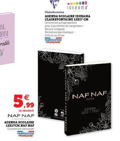 € ,99  LE PRODUIT  NAF NAF  AVEC291  AGENDA SCOLAIRE 12X17CM NAF NAF Couverture cartonnée FABRICATION FRANÇAISE  Fermeture par élastique -  Coloris au choix  IDERAMA  Clairefontaine  AGENDA SCOLAIRE I