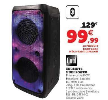 8  129€  € ,99  LE PRODUIT DONT 0,85€ D'ÉCO-PARTICIPATION  Dual  ENCEINTE HIGH POWER Puissance de 400W  Fonctions: karaoke, DJ, effets LED  Jusqu'à 5h d'autonomie.  1 USB, 1 entrée micro,  1 entrée gu