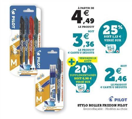 PILOT  FRIXION  M  M  Towy  1  PEPE PILOT  FRIXION  M  1  THE  PADIERRAR EFFAÇABLE ERASABLE  À PARTIR DE  € 1,49  LE PRODUIT  SOIT  €  3,56  LE PRODUIT CARTE U DÉDUITS  VENDREDI 19 AOÛT  20%  SUPPLÉME