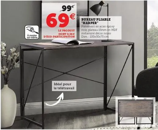 a monter soi-même  99€  69€  le produit  dont 0,56 € d'éco-participation  idéal pour le télétravail  bureau pliable "harper"  piétement en acier époxy noir, plateau 15mm en mdf mélaminé décor noyer di