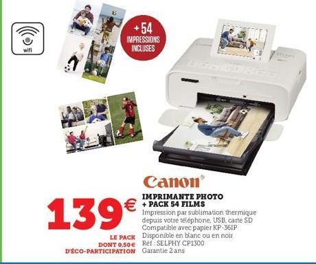 wifi  +54  IMPRESSIONS INCLUSES  Canon  IMPRIMANTE PHOTO  €+PACK 54 FILMS  139€  Impression par sublimation thermique depuis votre téléphone, USB, carte SD Compatible avec papier KP-361P LE PACK Dispo