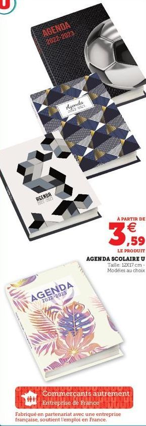 AGENDA 2022-2023  AGENDA 2022 2023  Agenda  2022-4023  AGENDA  2022-2023  A PARTIR DE  €  3,59  LE PRODUIT  AGENDA SCOLAIRE U Taille: 12X17 cm-Modèles au choix  Commerçants autrement  Entreprise de Fr