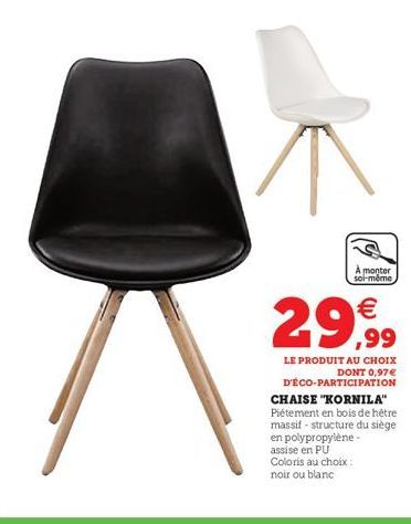 A monter soi-même  29,99  LE PRODUIT AU CHOIX DONT 0,97€ D'ÉCO-PARTICIPATION CHAISE "KORNILA" Piétement en bois de hêtre massif structure du siège en polypropylène-assise en PU Coloris au choix:  noir