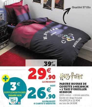 +  3€  SUPPLÉMENTAIRES VERSES SUR Carte  prepa  39.90  €  29,90  LE PRODUIT  .90 Hatty Potter  SOIT  Qualité 57 fils  €  ,90  LE PRODUIT € CARTE U DÉDUITS  POUDLARD  PARURE HOUSSE DE COUETTE 140X200CM