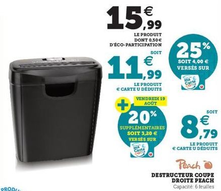 15,99  LE PRODUIT DONT 0,50€ D'ÉCO-PARTICIPATION  1  LE PRODUIT € CARTE U DÉDUITS  + 20%  SUPPLÉMENTAIRES SOIT 3,20 €  VERSÉS SUR  SOIT  €  VENDREDI 19 AOÛT  ma  Carte  25%  SOIT 4,00 € VERSÉS SUR  € 