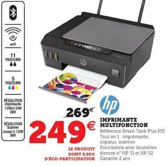 wifi  11  PAGES/MN 44  5 PAGES/MN  RESOLUTION Imprimante 1200x1200 ppp  RESOLUTION Scanner  Jusqu'à 1200 ppp  DO FREDY &  269€  249€  hp  IMPRIMANTE  €MULTIFONCTION  LE PRODUIT DONT 0,90€ D'ÉCO-PARTIC