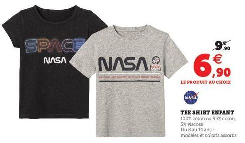 SPACE  NASA  NASA  NASA  9.9⁰0  6,90  LE PRODUIT AU CHOIX  TEE SHIRT ENFANT 100% coton ou 95% coton, 5% viscose  Du 8 au 14 ans - modèles et coloris assortis 