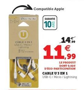 U  CABLE 3 EN 1 USB-C/Micro/ Lighting  GARANTII AN  EMBALLARY REDNINGALE  GARANTIE  10%  Compatible Apple  14% € 1,99  LE PRODUIT DONT 0,02€  D'ÉCO-PARTICIPATION CABLE U 3 EN 1 USB-C/Micro/Lightning 