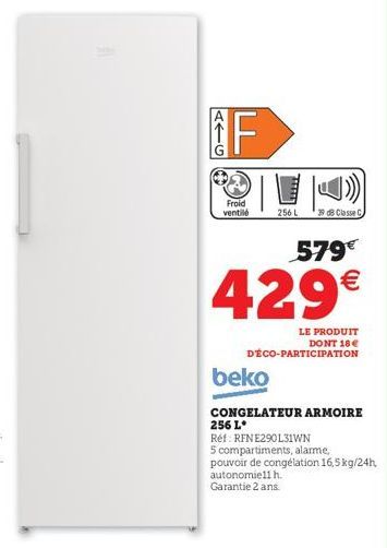 IF  Froid  ventilé  256 L  39 dB Classe C  579€  429€  LE PRODUIT DONT 18€  DÉCO-PARTICIPATION  autonomiell h. Garantie 2 ans.  beko  CONGELATEUR ARMOIRE 256 L  Ref: RFNE290L31WN  5 compartiments, ala