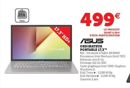 2,3  Poids  17,3" HD+  AS Vallook  499€  LE PRODUIT DONT 0,50€ D'ÉCO-PARTICIPATION  ASUS  ORDINATEUR PORTABLE 17,3"  Réf: Vivobook $712EA-BX396W Processeur Intel Pentium Gold 7505 Mémoire vive 8 Go  S