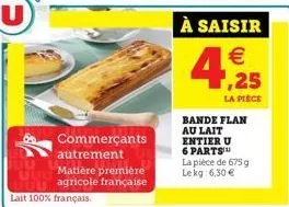 lait 100% français.  commerçants autrement matière première agricole française  bande flan au lait entier u 6 parts la pièce de 675 g lekg: 6,30 € 