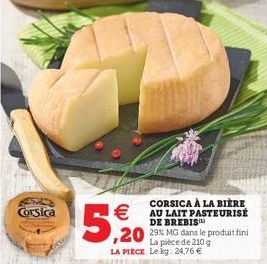 Corsica  5,20  CORSICA À LA BIÈRE AU LAIT PASTEURISÉ DE BREBIS  La pièce de 210 g LA PIECE Le kg: 24,76 € 