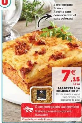 boeuf origine france  recette sans conservateur et sans colorant  € ,15  le kg lasagnes à la bolognaise u (existe aussi au rayon frais emballé en  barquette de 1 kg)  car  commerçants autrement matièr