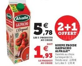 illu  (a)  mener  wange  alvalle gazpacho  coriginal  les 3 produits au choix  € 2+1 5,78  offert  €  soit soupe froide gazpacho alvalle variétés au choix la brique de l  1,93  vendu seul: 2,89€  le p