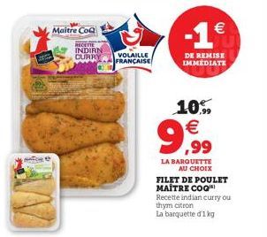 Maitre CoQ  RECETTE INDIAN  CURRY  VOLAILLE FRANÇAISE  -1€  DE REMISE IMMEDIATE  99,99  10% €  LA BARQUETTE AU CHOIX  FILET DE POULET MAITRE COQ  Recette indian curry ou thym citron  La barquette d'1 