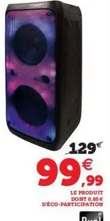 129€ €  99,99  le produit dont 0.85€ déco-participation 