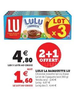 LU  LULU  LA BANQUETTE  4,80  LES 3 LOTS AU CHOIX  SOIT  € 2+1 ,80 OFFERT  €  1,600  LE LOT AU CHOIX  60 Vendu seul 240€  Lekg: 6,67 Le kg des 3: 4,44 €  LULU LA BARQUETTE LU Chocolat noisette lait ou