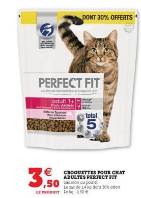 5  PERFECT FIT  ALLAROUND PROTECTION FOR HEALTHY  adult 1+ Chots  és  con Saumon  S  DONT 30% OFFERTS  €  3,50  total  5  CROQUETTES POUR CHAT ADULTES PERFECT FIT  50 Saumon ou poulet  Le sac de 1,4 k