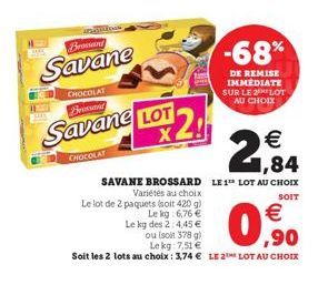 Brossand  Savane  CHOCOLAT Brossard  Savane LOT  CHOCOLAT  LOT 2!  €  1,84  SAVANE BROSSARD LE 1 LOT AU CHOIX  Variétés au choix  SOIT  Le lot de 2 paquets (soit 420 g)  Le kg: 6,76 €  Le kg des 2:4,4