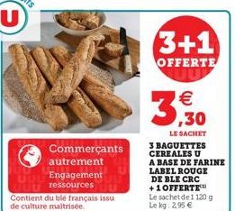 Commerçants autrement  Engagement  UUU ressources Contient du blé français issu de culture maitrisée.  3+1  OFFERTE  €  3,30  LE SACHET  3 BAGUETTES CEREALES U  A BASE DE FARINE LABEL ROUGE  DE BLE CR