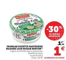 4130  opm ton  brome  madame lolk sectorbente  madame  fromage fouette pasteurise madame loik paysan breton™  a partir de 23% mg dans le produit fini  variétés au choix  1€  le pot de 150 g lekg: 6,67