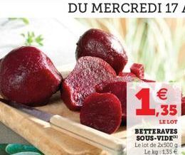 € 1,35  LE LOT BETTERAVES SOUS-VIDE Le lot de 2x500 g Le kg 1,35€ 