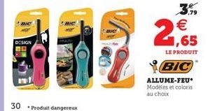 BIC  DESIGN DO  30 Produit dangereux  ,79  €  2,65  LE PRODUIT  BIC  ALLUME-FEU Modèles et coloris au choix 