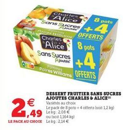 Charles Alice  Sans Sucres  Ajoutes  Poires Williams Charles  Sans Sucres Ajounes  Pomimes Poires Williams  2,49  ou (soit 1164 kg) LE PACK AU CHOIX Lekg: 2,14 €  Alice 8 pots  +4  OFFERTS  8 pots  4 