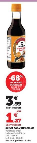 Se  KROA Sauce Sol Sucrée  -68%  DE REMISE IMMÉDIATE SUR LE 2 PRODUIT  3,99  €  LE1™ PRODUIT  SOIT  1,27  LE 2E PRODUIT SAUCE SOJA KIKKOMAN  Variétés au choix  La bouteille de 250 ml Le L:15,96 €  Le 