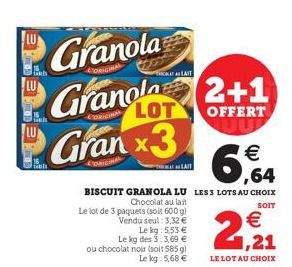 LU  LU  tanl  Granola  Granola 2+1  RIGINA  OFFERT  LOT  Gran x3  LAIT  LAIT  Le lot de 3 paquets (soit 600 g)  Vendu seul: 3,32 €  BISCUIT GRANOLA LU LES 3 LOTS AU CHOIX Chocolat au lait  SOIT  Le kg