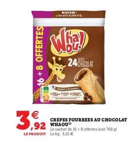 16+8 OFFERTES  €  3,92  NOUVEAU twts t ரloon aட்ட  24CHOCOLAT  ver  CREPES FOURREES AU CHOCOLAT  Le sachet de 16+ 8 offertes (soit 768 g) LE PRODUIT Lekg: 5,10 € 