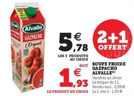 21.1  WEES  Alvalle GAZPACHO  L'Ongal  LES 3 PRODUITS AU CHOIX  €  2+1 5,78 OFFERT  SOIT SOUPE FROIDE  GAZPACHO ALVALLE  Variétés au choix La brique de 1L Vendu seul 2,89 € LE PRODUIT AU CHOIX LeL des