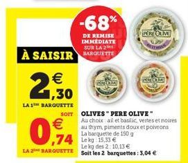 21,30  LA 1 BARQUETTE  KOM  -68%  DE REMISE IMMEDIATE LA 2  À SAISIR BARQUETTE  PERE OLIVE  SOIT OLIVES" PERE OLIVE"  Au choix ail et basilic, vertes et noires au thym, piments doux et poivrons La bar