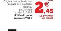 original ou touche de miel le pack de 4 bouteilles  (soit 6 l) le l: 0,82 € le l des 2:0,61 € soit les 2 packs au choix: 7,35 €  €  2,45  le 2 pack au choix 