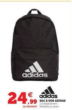 adidas  € adidas ,99 SAC À DOS ADIDAS  24,99  1 compartiment-LE PRODUIT Modèles au choix 