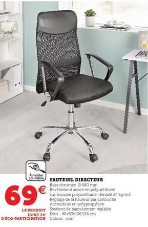 A monter soi-même FAUTEUIL DIRECTEUR  69€  LE PRODUIT DONT se  D'ÉCO-PARTICIPATION  Base chromée Ⓒ 640 mm Revêtement assise en polyuréthane sur mousse polyuréthane densité 24 kg/m3 Réglage de la haute