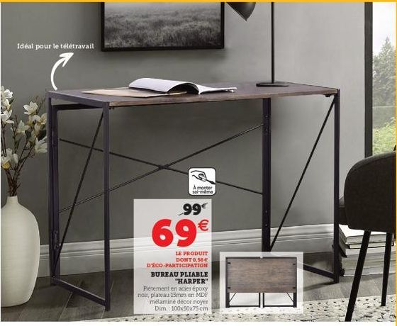 Idéal pour le télétravail  A monter sol-même  99€  69€  LE PRODUIT DONT 0,56€ D'ECO-PARTICIPATION  BUREAU PLIABLE "HARPER" Piétement en acier époxy noir, plateau 15mm en MDF mélaminé décor noyer Dim 1