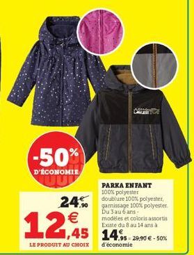 -50%  D'ÉCONOMIE  LAVLER  PARKA ENFANT 100% polyester  24 doublure 100% polyester,  €  12,9 2.45 14.0x  garnissage 100% polyester. Du 3 au 6 ans - modèles et coloris assortis Existe du 8 au 14 ans à  