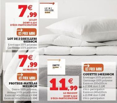 €  7.99  LE LOT DONT 0,12 € D'ÉCO-PARTICIPATION  ICI PRIX MINI  LOT DE 2 OREILLERS  60X60CM  Enveloppe 100% polyester Garnissage 100% polyester  €  7,99  LE PRODUIT  ICI PRIX MINI PROTEGE-MATELAS 90X1