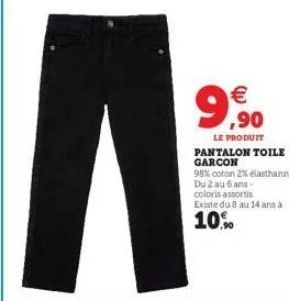 a  10%  €  99,90  le produit pantalon toile garcon 98% coton 2% elasthanne du 2 au 6 ans. coloris assortis existe du 8 au 14 ans à 