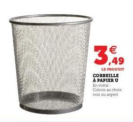 €  3,49  LE PRODUIT CORBEILLE À PAPIER U En métal - Coloris au choix noir ou argent 