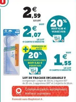 o  € 1,59  le lot  €  2,07  soit  le lot € carte u déduits  20%  supplémentaires soit 0,52 € verse sur  formule sans bisphenol a  vendredi 19 août  lot de tracage incassable u comprenant: 1 règle de 3