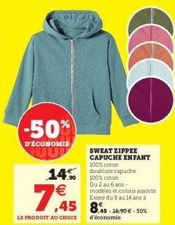 -50%  D'ÉCONOMIE  14.50 100% coton  7€455  SWEAT ZIPPEE CAPUCHE ENFANT 100% coton doublure capuche  LE PRODUIT AU CHOIX  ,45 8.45-16.90 € -50%  d'économie  Du 2 au 6 ans - modèles et coloris assortis 