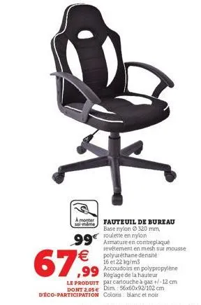 amonter fauteuil de bureau  soi-même  320 mm,  99€  base nylon roulette en nylon  armature en contreplaqué revêtement en mesh sur mousse polyuréthane densité 16 et 22 kg/m3 accoudoirs en polypropylène